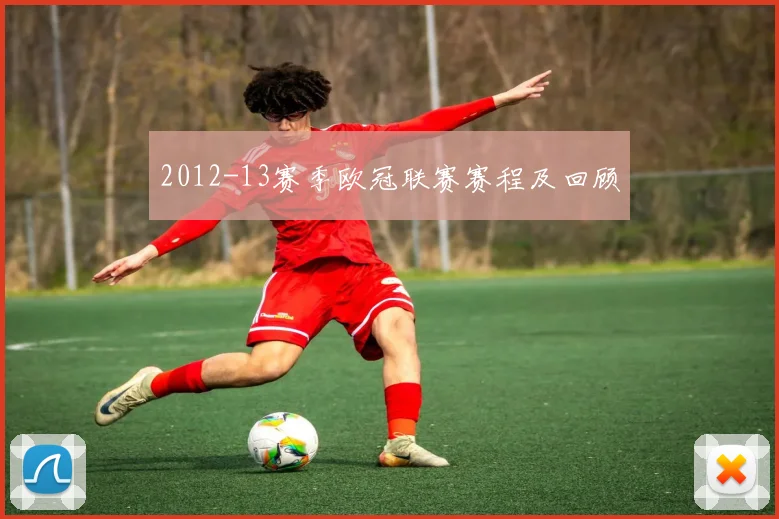 2012-13赛季欧冠联赛赛程及回顾