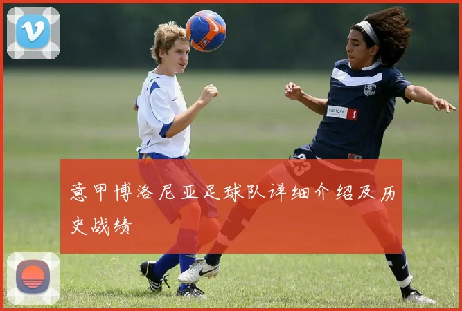 意甲博洛尼亚足球队详细介绍及历史战绩